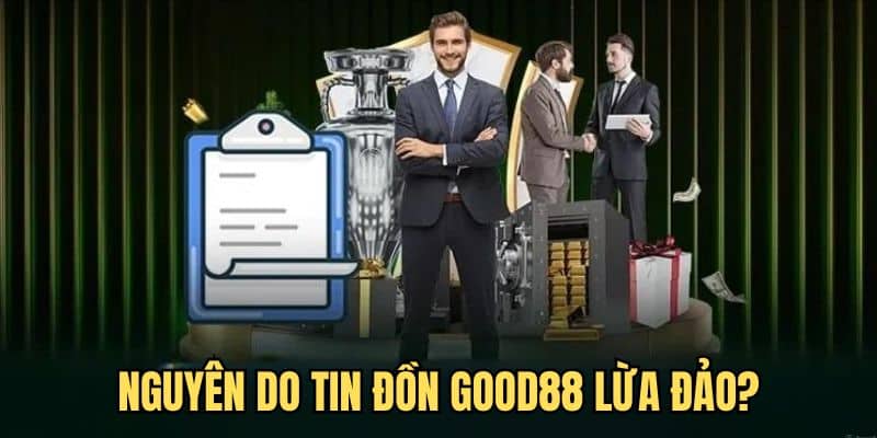 Làm rõ tin đồn GOOD88 lừa đảo hội viên