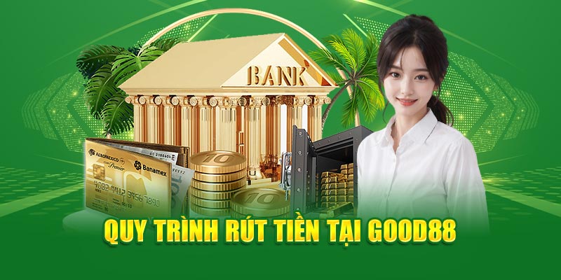 Quy trình rút tiền GOOD88 rất đơn giản
