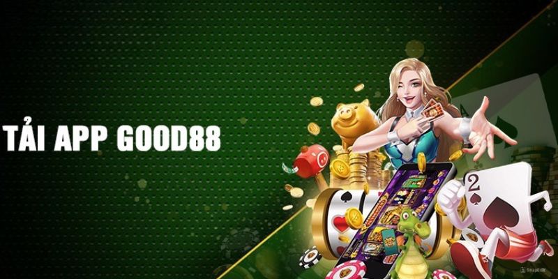 Tải app GOOD88 nạp rút linh hoạt